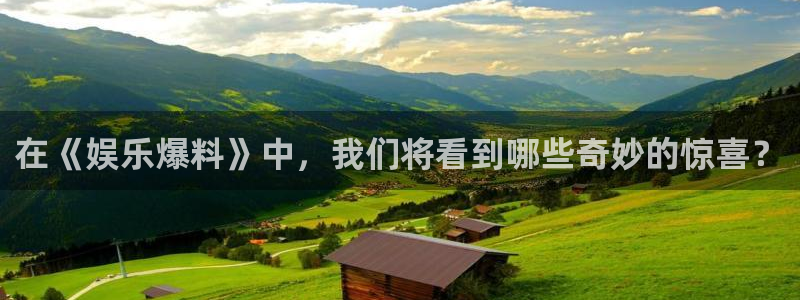 尊龙时凯4平台：在《娱乐爆料》中，我们将看到哪些奇妙的惊喜？